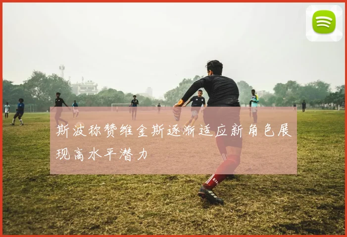 斯波称赞维金斯逐渐适应新角色展现高水平潜力